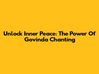 Unlock Inner Peace: The Power Of Govinda Chanting