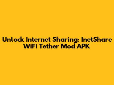 Unlock Internet Sharing: InetShare WiFi Tether Mod APK