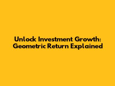 Unlock Investment Growth: Geometric Return Explained
