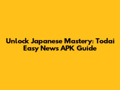 Unlock Japanese Mastery: Todai Easy News APK Guide