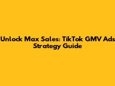 Unlock Max Sales: TikTok GMV Ads Strategy Guide