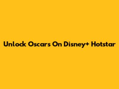 Unlock Oscars On Disney+ Hotstar