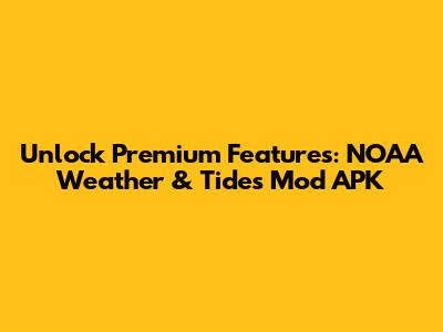 Unlock Premium Features: NOAA Weather & Tides Mod APK