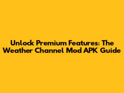 Unlock Premium Features: The Weather Channel Mod APK Guide