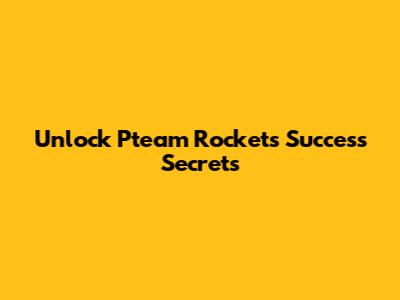 Unlock Pteam Rocket's Success Secrets