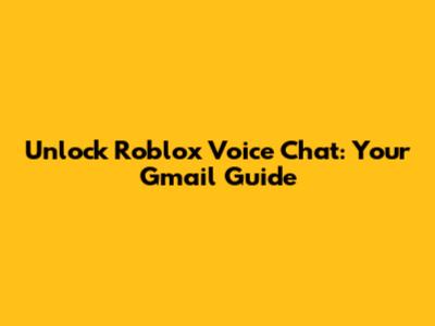 Unlock Roblox Voice Chat: Your Gmail Guide