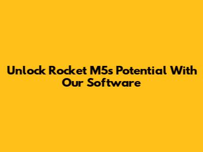 Unlock Rocket M5's Potential With Our Software