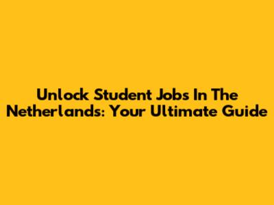 Unlock Student Jobs In The Netherlands: Your Ultimate Guide