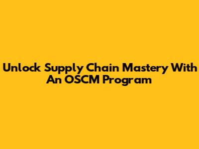 Unlock Supply Chain Mastery With An OSCM Program
