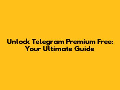 Unlock Telegram Premium Free: Your Ultimate Guide