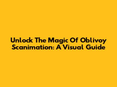 Unlock The Magic Of Oblivoy Scanimation: A Visual Guide