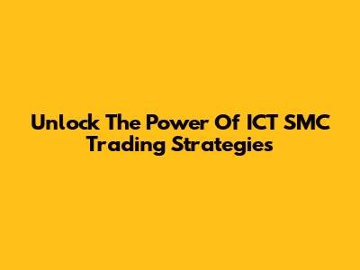 Unlock The Power Of ICT SMC Trading Strategies