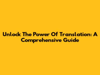 Unlock The Power Of Translation: A Comprehensive Guide