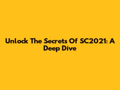 Unlock The Secrets Of SC2021: A Deep Dive