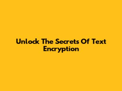 Unlock The Secrets Of Text Encryption