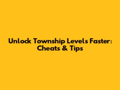 Unlock Township Levels Faster: Cheats & Tips