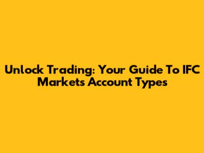 Unlock Trading: Your Guide To IFC Markets Account Types
