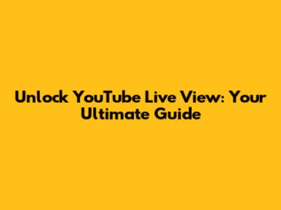 Unlock YouTube Live View: Your Ultimate Guide