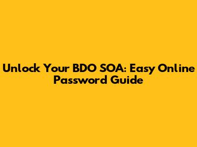 Unlock Your BDO SOA: Easy Online Password Guide