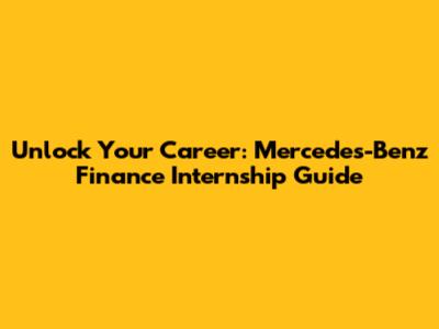 Unlock Your Career: Mercedes-Benz Finance Internship Guide