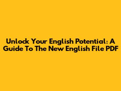 Unlock Your English Potential: A Guide To The New English File PDF