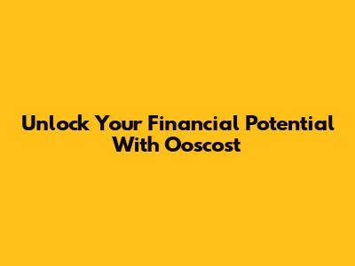Unlock Your Financial Potential With Ooscost
