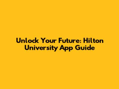 Unlock Your Future: Hilton University App Guide