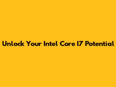 Unlock Your Intel Core I7 Potential