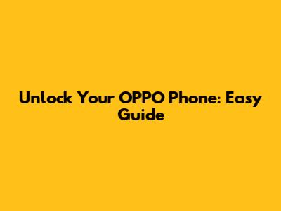 Unlock Your OPPO Phone: Easy Guide