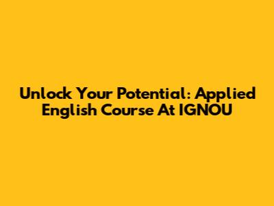 Unlock Your Potential: Applied English Course At IGNOU