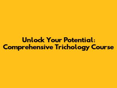 Unlock Your Potential: Comprehensive Trichology Course