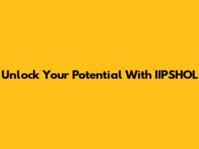 Unlock Your Potential With IIPSHOL