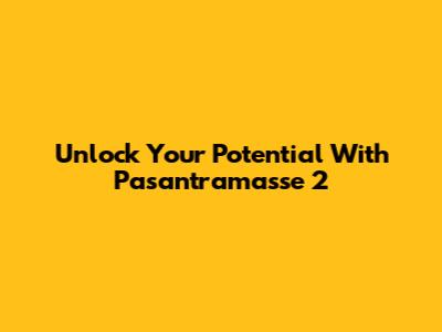 Unlock Your Potential With Pasantramasse 2