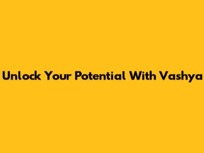 Unlock Your Potential With Vashya