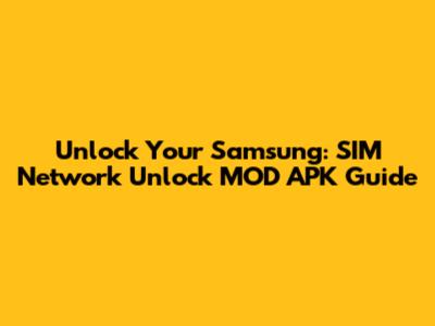 Unlock Your Samsung: SIM Network Unlock MOD APK Guide