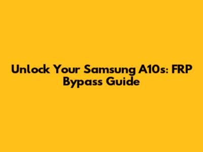Unlock Your Samsung A10s: FRP Bypass Guide