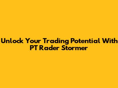 Unlock Your Trading Potential With PT Rader Stormer