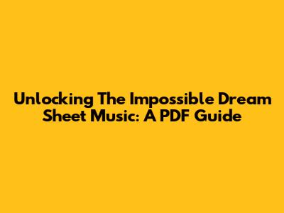 Unlocking 'The Impossible Dream' Sheet Music: A PDF Guide