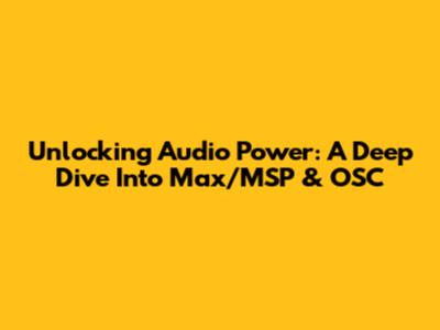 Unlocking Audio Power: A Deep Dive Into Max/MSP & OSC