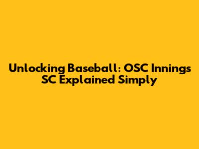 Unlocking Baseball: OSC Innings SC Explained Simply