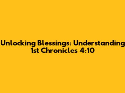 Unlocking Blessings: Understanding 1st Chronicles 4:10