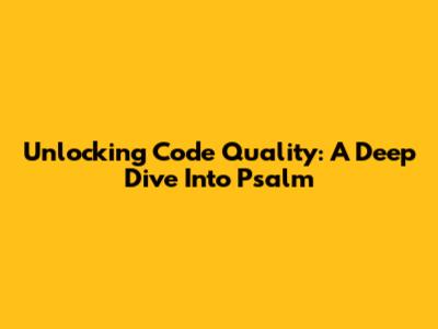 Unlocking Code Quality: A Deep Dive Into Psalm