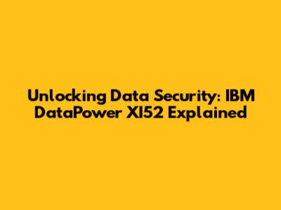 Unlocking Data Security: IBM DataPower XI52 Explained