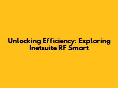 Unlocking Efficiency: Exploring Inetsuite RF Smart