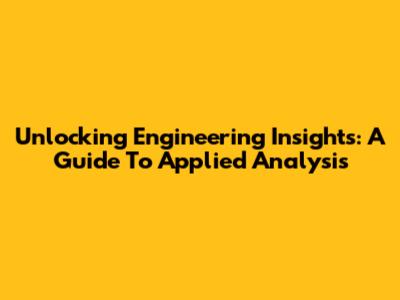 Unlocking Engineering Insights: A Guide To Applied Analysis