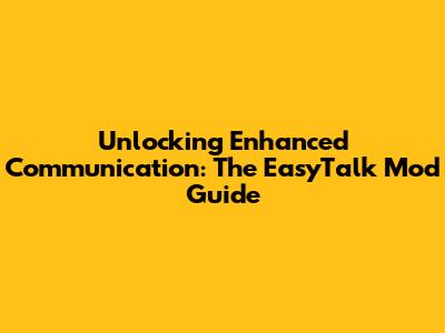 Unlocking Enhanced Communication: The EasyTalk Mod Guide