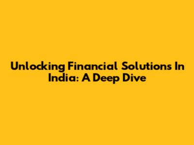 Unlocking Financial Solutions In India: A Deep Dive