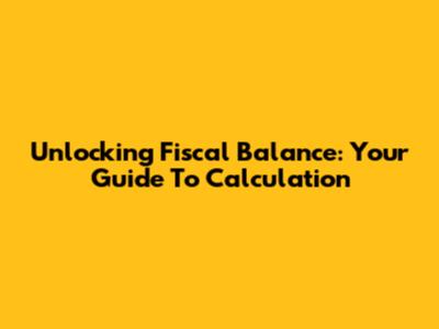 Unlocking Fiscal Balance: Your Guide To Calculation