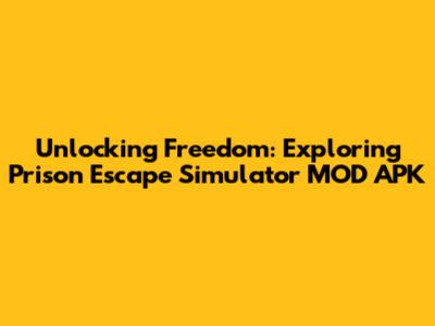 Unlocking Freedom: Exploring Prison Escape Simulator MOD APK