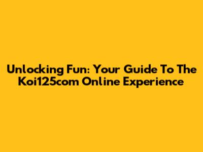 Unlocking Fun: Your Guide To The Koi125com Online Experience